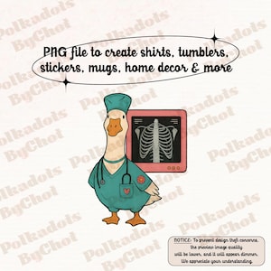 May include: A digital illustration of a goose dressed as a doctor, wearing teal scrubs and a stethoscope. The goose stands next to an X-ray image. Text above reads "PNG file to create shirts, tumblers, stickers, mugs, home decor & more."