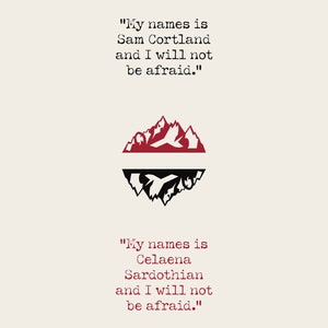 Peut inclure: Un design minimaliste avec un graphique de montagne divisé en deux moitiés rouge et noire. Le texte "My names is Sam Cortland and I will not be afraid" est au-dessus du graphique, et "My names is Celaena Sardothian and I will not be afraid" est en dessous.