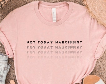 Not Today Narcissist Unisex T-Shirt, Not Today Shirt, Narcissist Shirt, Narcissist Survivor, Funny Adult Gift, Funny Adult Shirts