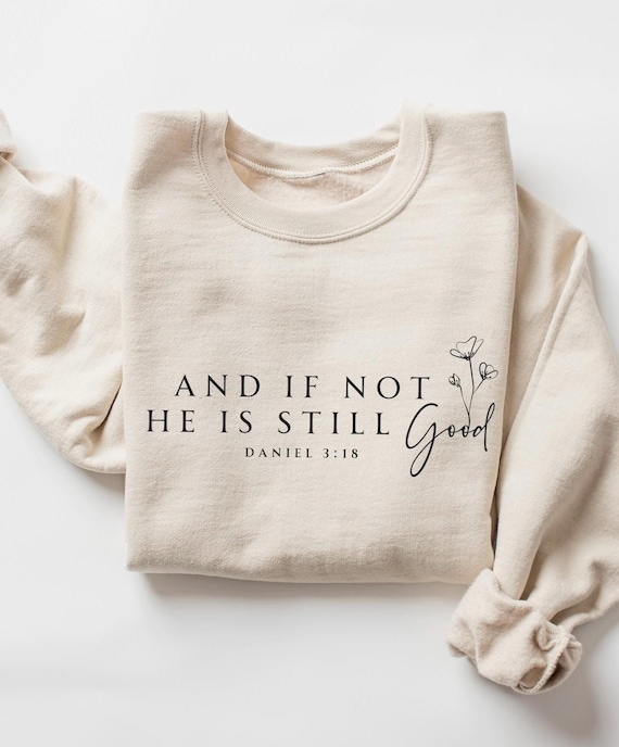 And If Not He Is Still Good Shirt, Christian Sweatshirt, Bible Verse, Religious Apparel, Faith Merch, Gift For Her, Jesus Shirt, Daniel 3:18