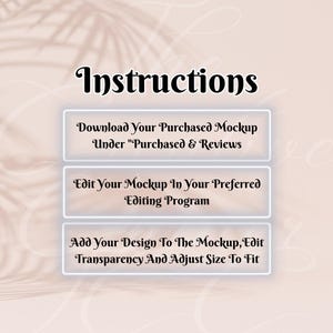 May include: Instructions for editing a mockup: Download the purchased mockup under "Purchased & Reviews", edit it in your preferred editing program, add your design to the mockup, edit the transparency, and adjust the size to fit.