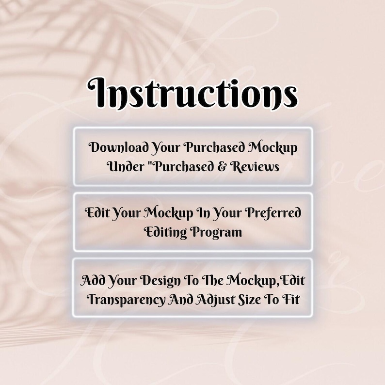 May include: Instructions for editing a mockup: Download the purchased mockup under "Purchased & Reviews", edit it in your preferred editing program, add your design to the mockup, edit the transparency, and adjust the size to fit.