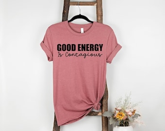 Good Energy Is Contagious Shirt, Self Love, Motivational, Inspirational, Positive Vibes, Good Energy