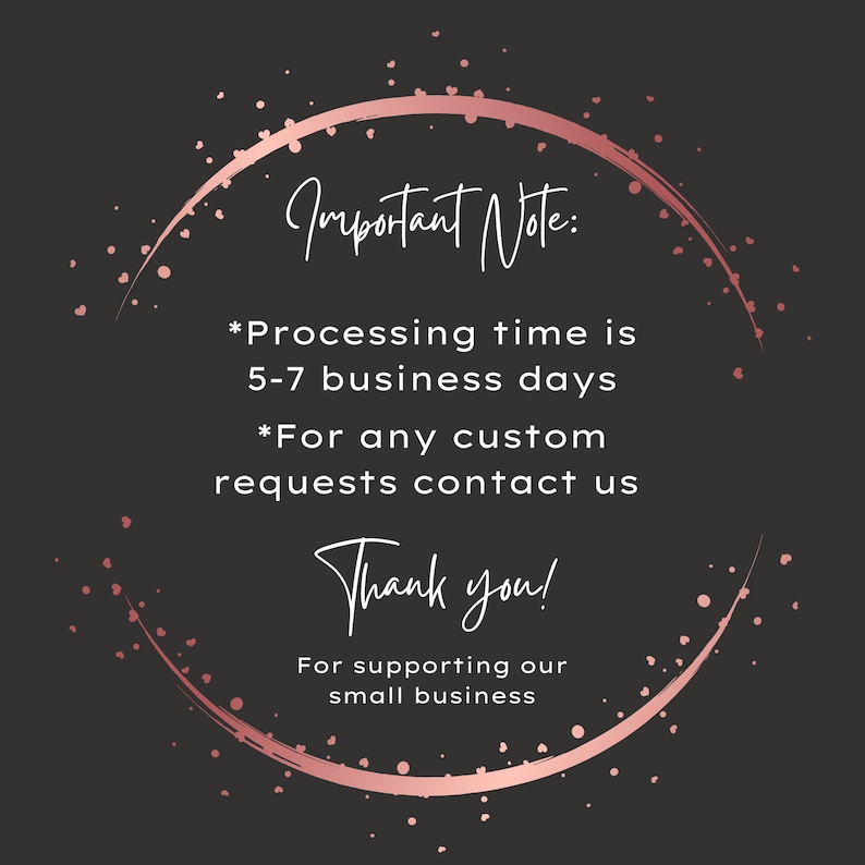 May include: A pink circle with a white outline and text that reads "Important Note: *Processing time is 5-7 business days *For any custom requests contact us Thank you! For supporting our small business"