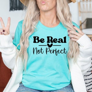 Be Real Not Perfect Shirt, Motivational Quote, Mental Health, Inspirational Quote