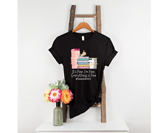 It's Fine I'm Fine Everything is Fine - #Teacherlife - School Shirt - Teacher