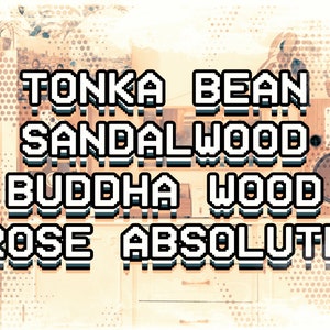May include: A close-up of a vintage-style image with the words "Tonka Bean", "Sandalwood", "Buddha Wood", and "Rose Absolute" in a pixelated font.