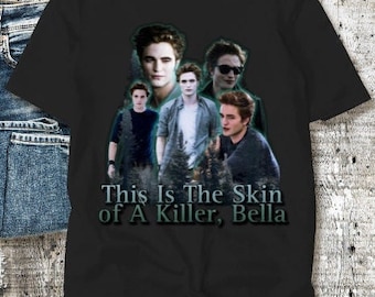 This Is The Skin of A Killer Bella Shirt | Twilight Shirt | Funny Twilight Saga T- Shirt | Robert Pattinson Shirt | Edward Cullen Shirt