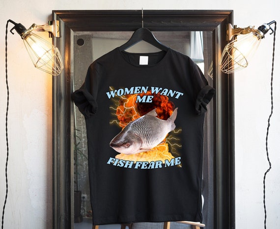 Fishing Shirt Women Want Me Fish Fear Me T-shirt Funny Fishing Shirt Ironic Shirt  Funny Gift Shirt Oddly Specific Shirt 