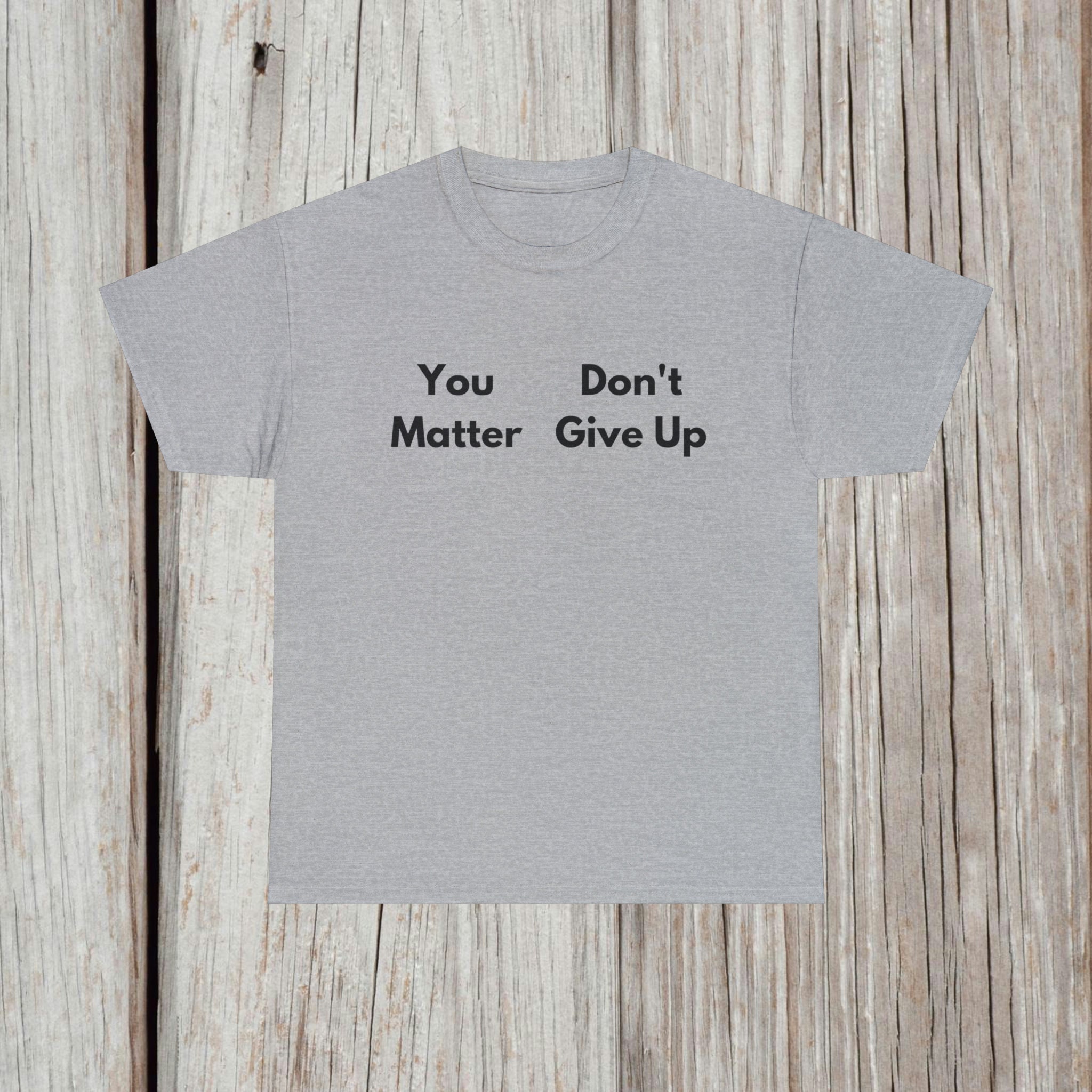 Funny T-shirt You Matter Don't Give up Meme You Don't Matter Give up ...