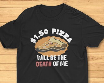 Pizza Will Be the Death of Me Unisex Tshirt, Mens Tee, Women's Top, Pizza T-Shirt, New York Pizza, 1.50 Pizza, Black Shirt, Navy Shirt
