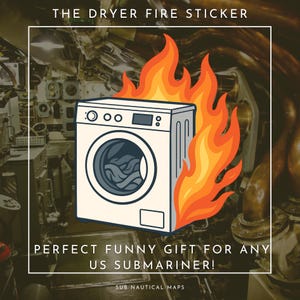 May include: A white washing machine illustration with flames, labeled "THE DRYER FIRE STICKER." The image includes the text "PERFECT FUNNY GIFT FOR ANY US SUBMARINER!" and "SUB NAUTICAL MAPS."