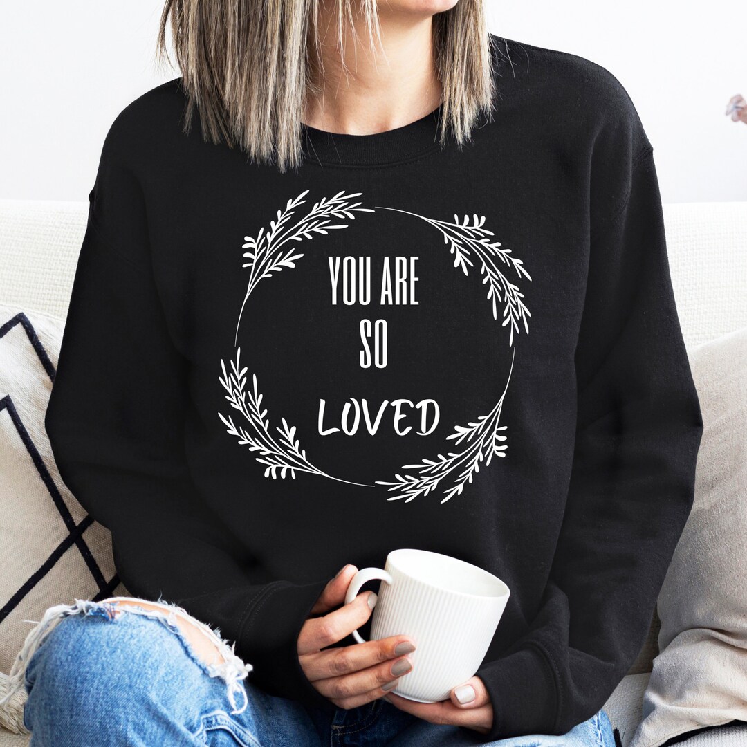 You Are so Loved Shirt Inspirational Shirt Loved Shirt Etsy