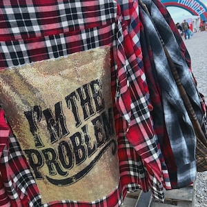 I'm the Problem Flannel * New, With Awesome SEQUIN PATCH on back!