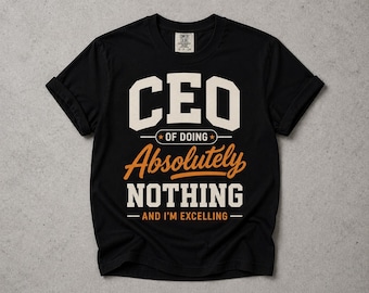 CEO of Doing Absolutely Nothing Shirt, Funny Lazy Humor Tee, Sarcastic Quote T-Shirt, Unisex Graphic Tee, Gift for Friends