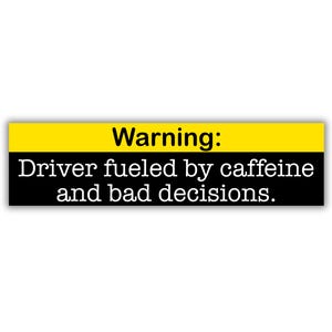 Fueled by caffeine and bad decisions bumper sticker, unhinged bumper sticker, car sticker, durable, waterproof, laminated, funny sticker