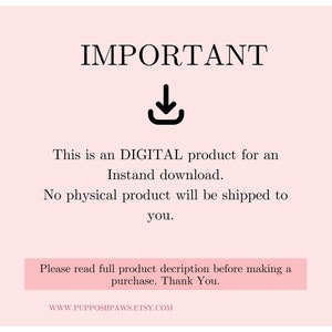 May include: A pink background with black text that reads "IMPORTANT" with a downward pointing arrow. The text below reads "This is a DIGITAL product for an instant download. No physical product will be shipped to you. Please read full product description before making a purchase. Thank You. WWW.PUPPOSHPAWS.ETSY.COM"