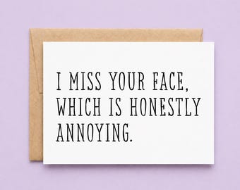 Miss you card, Miss your face, annoying that I miss you, funny miss you card
