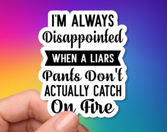 Snarkiness - Vinyl Sticker - "I'm always disappointed when a liar's pants don't actually catch fire"