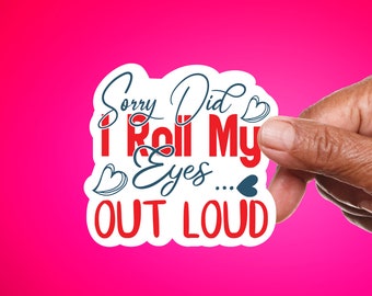 Snarkiness - Vinyl Sticker - Sorry, Did I roll my eyes out loud?