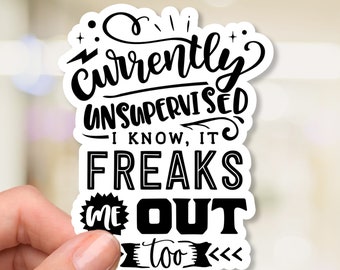 Snarkiness - Vinyl Sticker - Currently Unsupervised, I know, It freaks me out too