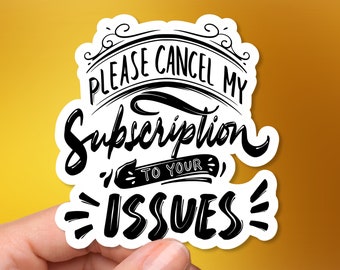 Snarkiness - Vinyl Sticker - Please Cancel my Subscription I'm done with your issues