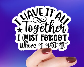 Neurodivergent - Vinyl Sticker - I have it all together, I just forgot where I put it.