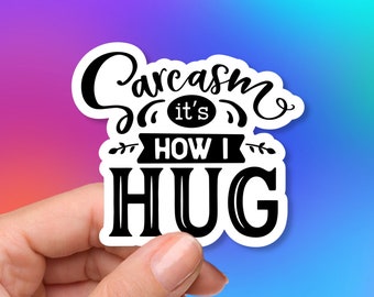 Snarkiness - Vinyl Sticker - Sarcasm is how I hug