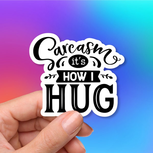 Snarkiness - Vinyl Sticker - Sarcasm is how I hug