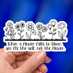 Neurodivergent - Vinyl Sticker - If the flower fails to bloom, you fix the soil, not the flower.