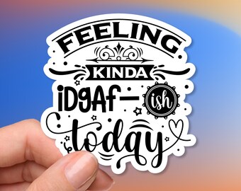 Snarkiness - Vinyl Sticker - Feeling Kinda IDGAF today