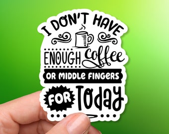 Snarkiness - Vinyl Sticker - I don't have enough coffee or middle fingers for today