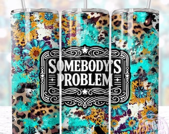 Somebodys Problem Funny Tumbler Wrap, Sassy Western 20oz Trendy Cool Tumbler Sublimation Design Tumbler PNG For Wife Girlfriend, Download