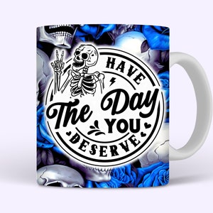 Have The Day You Deserve Skull Rose Mug Wrap, 11oz and 15oz Mug Wrap Sublimation Design PNG, Funny Skeleton Mug Design For Women, Download