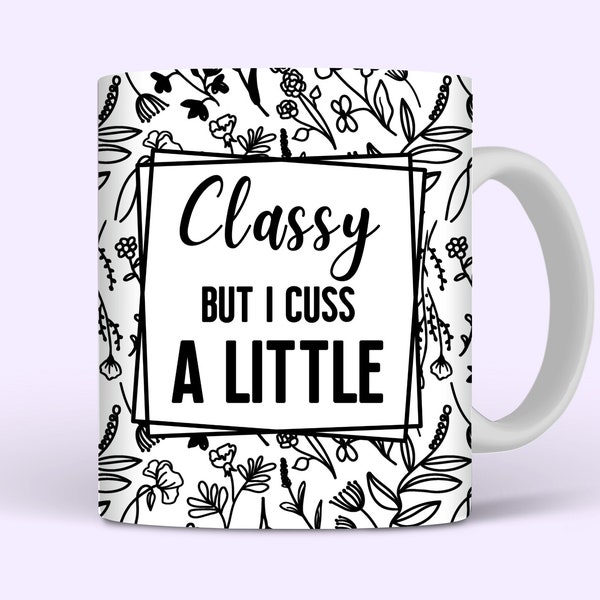 Classy But I Cuss A Little Funny Mug Wrap, 11oz and 15oz Mug Wrap Sublimation PNG, Funny Sarcastic Mug Design For Women, Digital Download