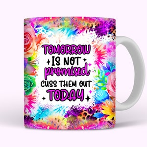 Funny Mug Wrap 11oz and 15oz Sarcastic Snarky Mug Wrap Sublimation Design PNG, Tomorrow Is Not Promised Cuss Them Out Today Digital Download