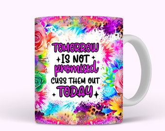 Funny Mug Wrap 11oz and 15oz Sarcastic Snarky Mug Wrap Sublimation Design PNG, Tomorrow Is Not Promised Cuss Them Out Today Digital Download