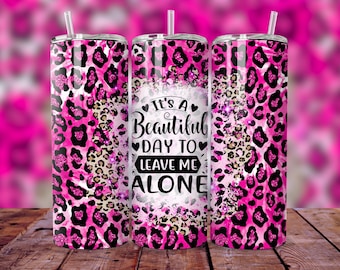 Beautiful Day To Leave Me Alone Tumbler Wrap, 20oz Skinny Tumbler Sublimation Design PNG, Funny Sarcastic Sparkly Leopard Tumbler Wrap