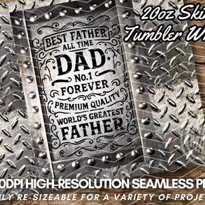May include: A 20oz skinny tumbler wrap design with a distressed metal texture. The design features the words "Best Father All Time Dad No. 1 Forever Premium Quality World's Greatest Father" in a decorative font. The words "20oz Skinny Tumbler Wrap" are also included.