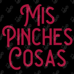 May include: Red text on a black background reads "Mis Pinches Cosas".