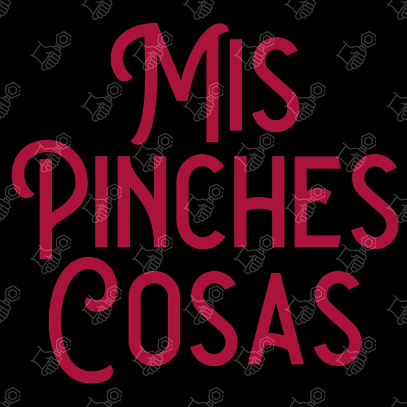 May include: Red text on a black background reads "Mis Pinches Cosas".