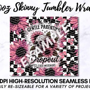 May include: A 20oz skinny tumbler wrap design featuring a black and white checkered background with pink flowers and a skull with the text "Gentle Parenting Dropout Est. This Morning".