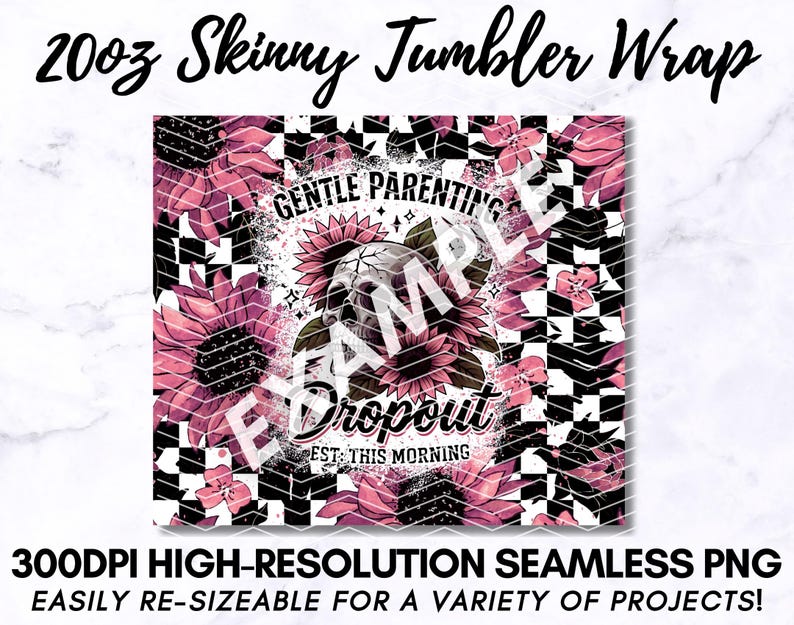 May include: A 20oz skinny tumbler wrap design featuring a black and white checkered background with pink flowers and a skull with the text "Gentle Parenting Dropout Est. This Morning".