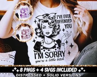 May include: White t-shirt with a black and white graphic of a woman with the text "If I've Ever Offended You, I'm Sorry, you're a little bitch." Includes 8 PNGs and 4 SVGs.