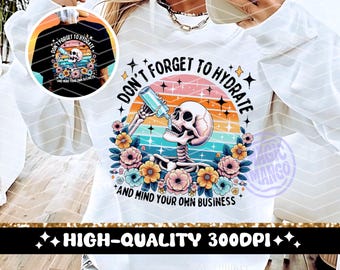 Don't Forget To Hydrate And Mind Your Busines PNG, Sarcastic Skeleton Sublimation Design, Trendy Popular Snarky Sassy T-Shirt Mug Funny PNG