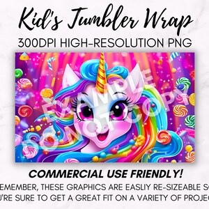 May include: A digital design featuring a cartoon unicorn with a rainbow mane and tail surrounded by colorful candy. The design is set against a pink and purple background with sparkling lights. The text "Kid's Tumbler Wrap" and "300DPI HIGH-RESOLUTION PNG" is displayed above the image. The text "COMMERCIAL USE FRIENDLY!" is displayed below the image. The text "REMEMBER, THESE GRAPHICS ARE EASILY RE-SIZEABLE SO YOU'RE SURE TO GET A GREAT FIT ON A VARIETY OF PROJECTS!" is displayed below the text "COMMERCIAL USE FRIENDLY!"
