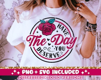 Have The Day You Deserve SVG PNG, Funny Sarcastic Karma Trendy T-Shirt Design SVG Cut File, Cool Snarky Quote png svg For Women, Download