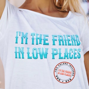 I&#39;m The Friend In Low Places PNG SVG, grappig gezegde tshirt ontwerp voor vrouwen, countrynummer png svg, grappige country girl tshirt sublimatie