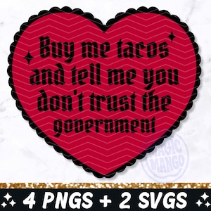 May include: A red heart-shaped graphic with a black scalloped border. The text "Buy me tacos and tell me you don't trust the government" is written in black gothic font. The bottom of the image includes text that says "4 PNGS + 2 SVGS".