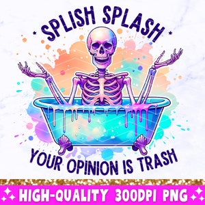 Splish Splash Your Opinion is Trash PNG, Sarcastic Skeleton Sublimation Design, Funny Adult Humor Trendy Skull Clip-Art PNG Digital Download